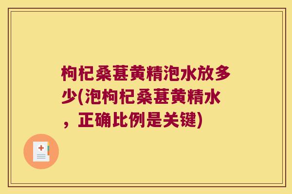枸杞桑葚黄精泡水放多少(泡枸杞桑葚黄精水，正确比例是关键)