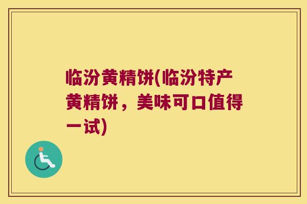 临汾黄精饼(临汾特产黄精饼，美味可口值得一试)