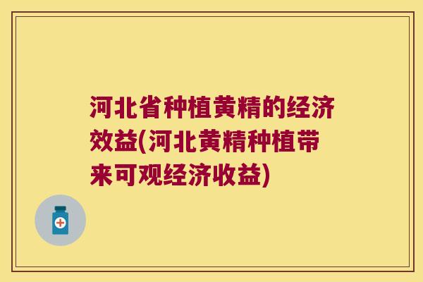 河北省种植黄精的经济效益(河北黄精种植带来可观经济收益)
