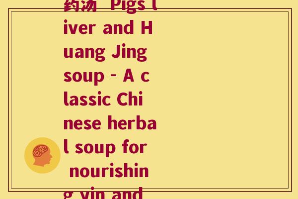 猪肝黄精汤(猪肝黄精汤，滋阴润肺的经典中药汤  Pigs liver and Huang Jing soup - A classic Chinese herbal soup for nourishing yin and moistening lungs)
