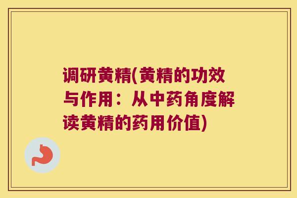 调研黄精(黄精的功效与作用：从角度解读黄精的药用价值)