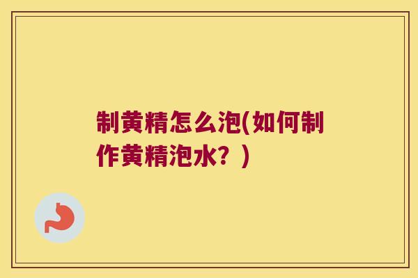 制黄精怎么泡(如何制作黄精泡水?) 制黄精怎么泡(如何制作黄精泡水?)