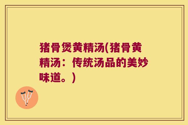 猪骨煲黄精汤(猪骨黄精汤：传统汤品的美妙味道。)