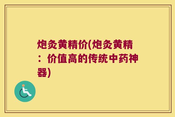 炮灸黄精价(炮灸黄精：价值高的传统神器)
