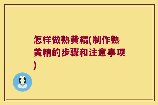 怎样做熟黄精(制作熟黄精的步骤和注意事项)