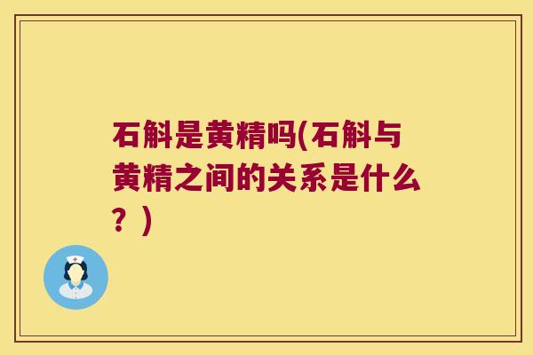 石斛是黄精吗(石斛与黄精之间的关系是什么？)
