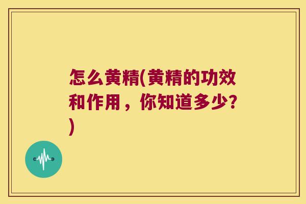 怎么黄精(黄精的功效和作用，你知道多少？)