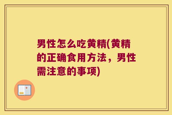 男性怎么吃黄精(黄精的正确食用方法，男性需注意的事项)