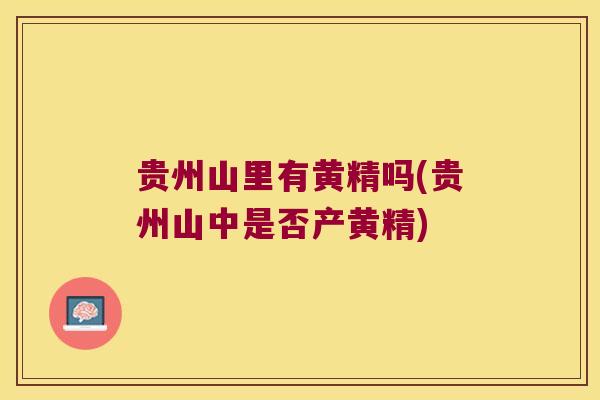 贵州山里有黄精吗(贵州山中是否产黄精)