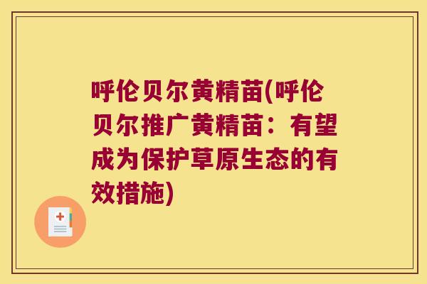 呼伦贝尔黄精苗(呼伦贝尔推广黄精苗：有望成为保护草原生态的有效措施)