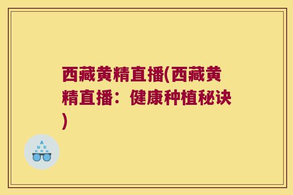 西藏黄精直播(西藏黄精直播：健康种植秘诀)