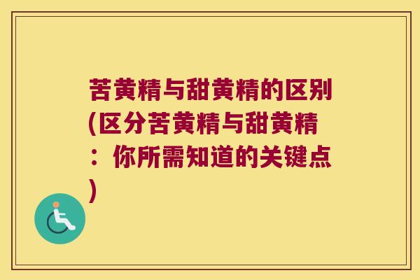 苦黄精与甜黄精的区别(区分苦黄精与甜黄精：你所需知道的关键点)