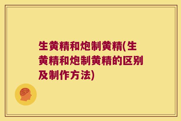 生黄精和炮制黄精(生黄精和炮制黄精的区别及制作方法)