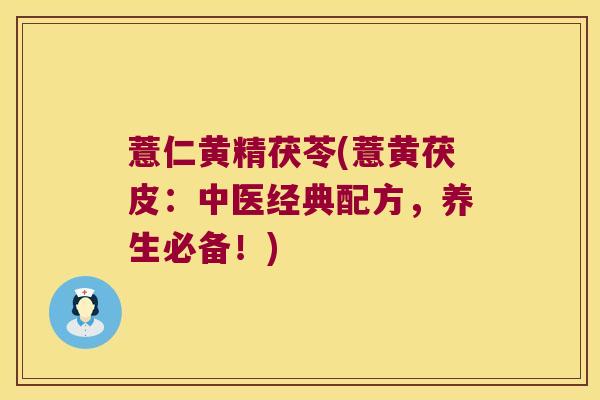薏仁黄精茯苓(薏黄茯皮：中医经典配方，养生必备！)
