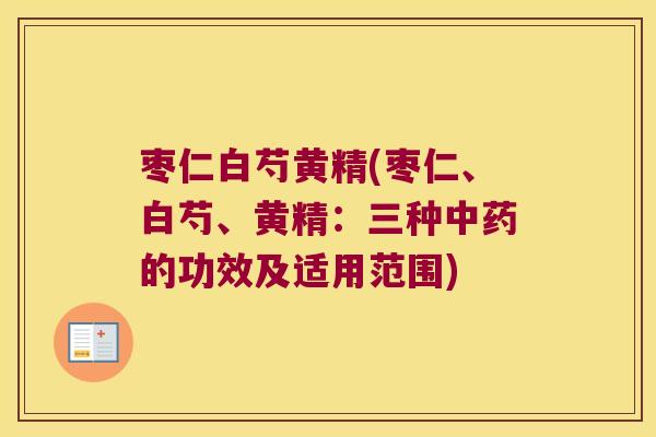 枣仁白芍黄精(枣仁、白芍、黄精：三种中药的功效及适用范围)