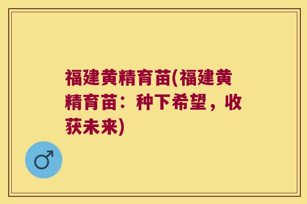福建黄精育苗(福建黄精育苗：种下希望，收获未来)
