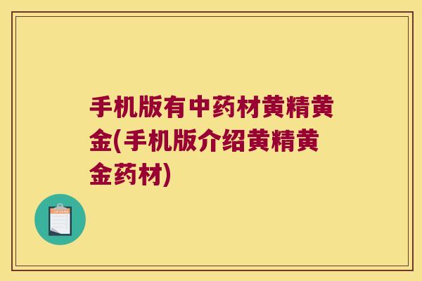 手机版有中药材黄精黄金(手机版介绍黄精黄金药材)