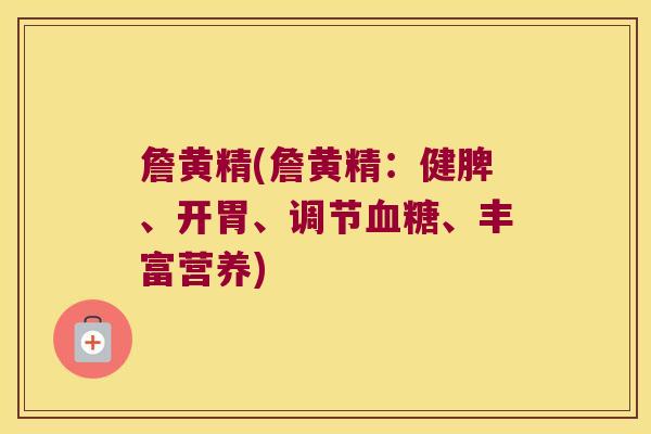 詹黄精(詹黄精：健脾、开胃、调节、丰富营养)