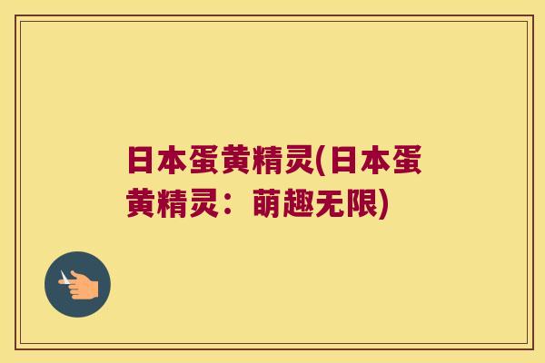 日本蛋黄精灵(日本蛋黄精灵：萌趣无限)