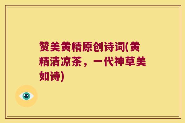 赞美黄精原创诗词(黄精清凉茶，一代神草美如诗)