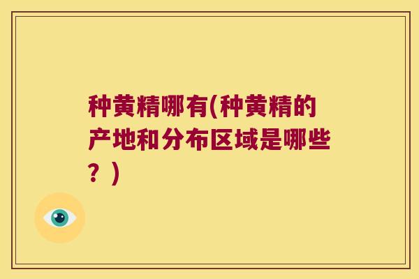 种黄精哪有(种黄精的产地和分布区域是哪些？)