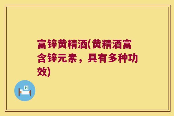 富锌黄精酒(黄精酒富含锌元素,具有多种功效) 富锌黄精酒(黄精酒富含锌元素,具有多种功效)