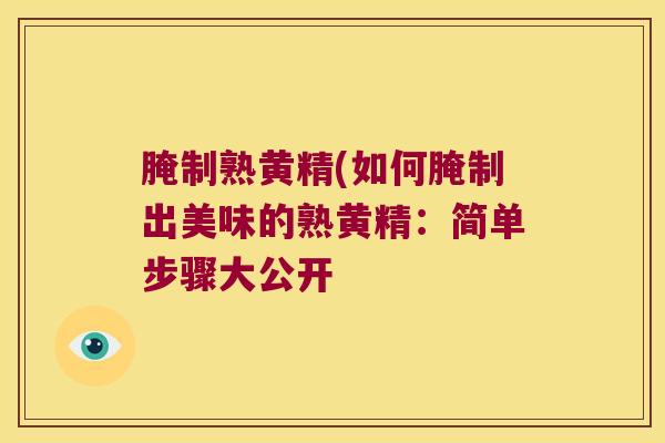 腌制熟黄精(如何腌制出美味的熟黄精：简单步骤大公开