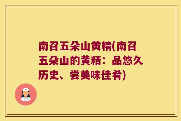 南召五朵山黄精(南召五朵山的黄精:品悠久历史、尝美味佳肴) 南召五朵山黄精(南召五朵山的黄精:品悠久历史、尝美味佳肴)