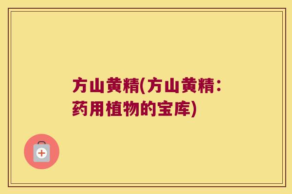 方山黄精(方山黄精：药用植物的宝库)