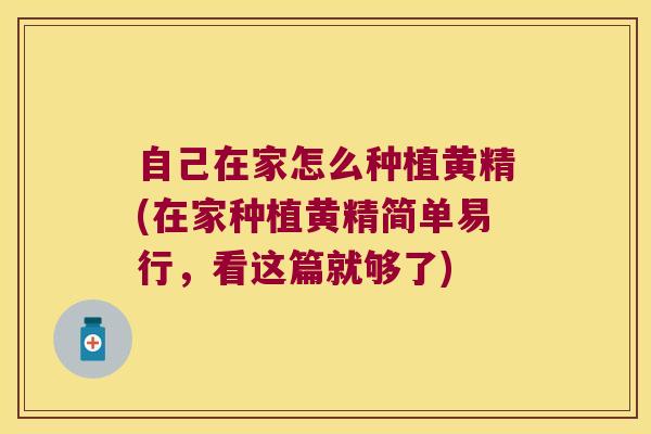 自己在家怎么种植黄精(在家种植黄精简单易行，看这篇就够了)
