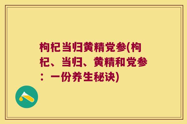 枸杞当归黄精党参(枸杞、当归、黄精和党参：一份养生秘诀)