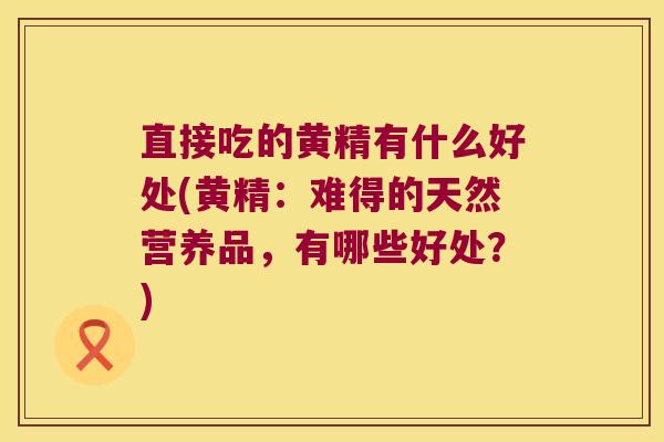 直接吃的黄精有什么好处(黄精：难得的天然营养品，有哪些好处？)