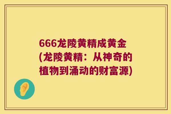 666龙陵黄精成黄金(龙陵黄精：从神奇的植物到涌动的财富源)