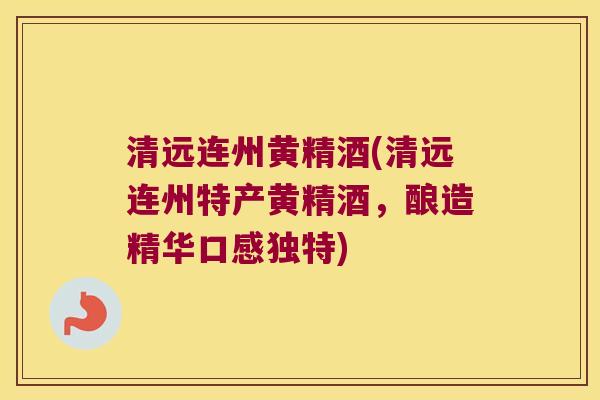 清远连州黄精酒(清远连州特产黄精酒,酿造精华口感独特) 清远连州黄精酒(清远连州特产黄精酒,酿造精华口感独特)