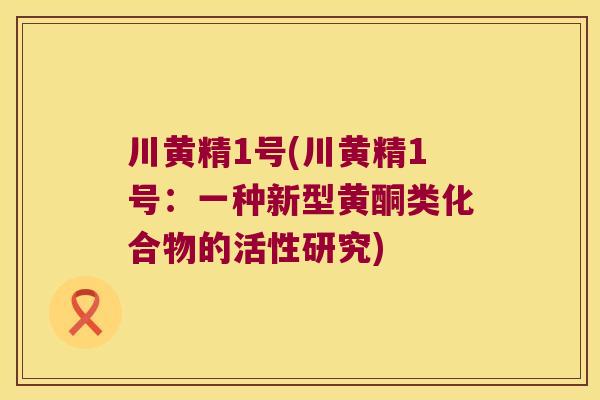 川黄精1号(川黄精1号：一种新型黄酮类化合物的活性研究)