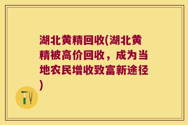 湖北黄精回收(湖北黄精被高价回收,成为当地农民增收致富新途径) 湖北黄精回收(湖北黄精被高价回收,成为当地农民增收致富新途径)