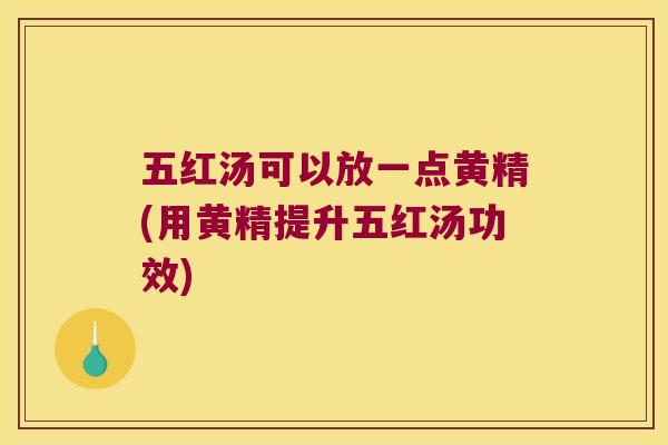 五红汤可以放一点黄精(用黄精提升五红汤功效)