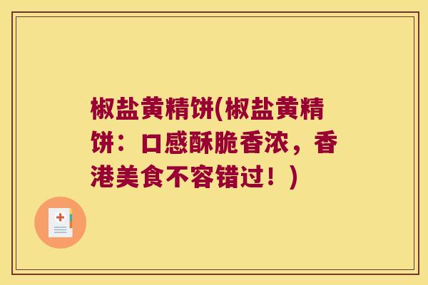 椒盐黄精饼(椒盐黄精饼:口感酥脆香浓,香港美食不容错过!) 椒盐黄精饼(椒盐黄精饼:口感酥脆香浓,香港美食不容错过!)