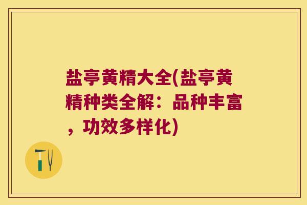 盐亭黄精大全(盐亭黄精种类全解:品种丰富,功效多样化) 盐亭黄精大全(盐亭黄精种类全解:品种丰富,功效多样化)