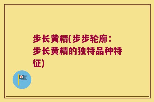步长黄精(步步轮廓:步长黄精的独特品种特征) 步长黄精(步步轮廓:步长黄精的独特品种特征)