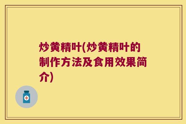 炒黄精叶(炒黄精叶的制作方法及食用效果简介)