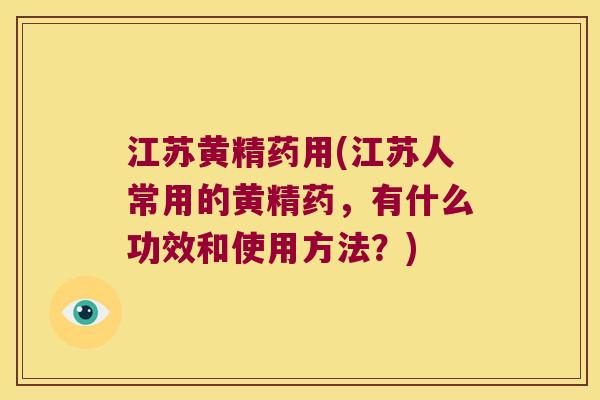 江苏黄精药用(江苏人常用的黄精药，有什么功效和使用方法？)