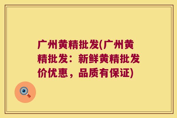 广州黄精批发(广州黄精批发：新鲜黄精批发价优惠，品质有保证)