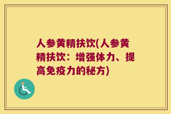 人参黄精扶饮(人参黄精扶饮：增强体力、提高力的秘方)