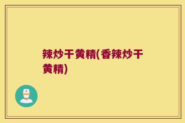 辣炒干黄精(香辣炒干黄精)