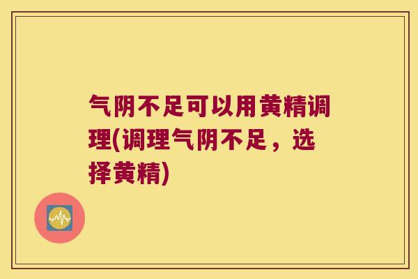 气阴不足可以用黄精调理(调理气阴不足，选择黄精)