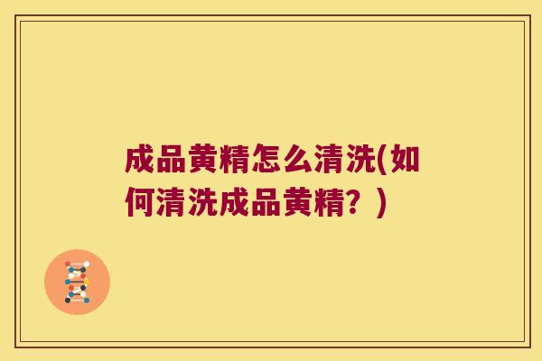 成品黄精怎么清洗(如何清洗成品黄精?) 成品黄精怎么清洗(如何清洗成品黄精?)