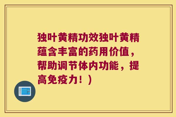 独叶黄精功效独叶黄精蕴含丰富的药用价值,帮助调节体内功能,提高力!) 独叶黄精功效独叶黄精蕴含丰富的药用价值,帮助调节体内功能,提高力!)