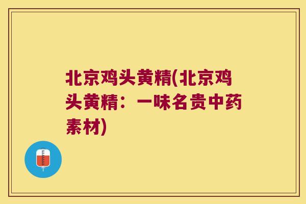 北京鸡头黄精(北京鸡头黄精：一味名贵素材)