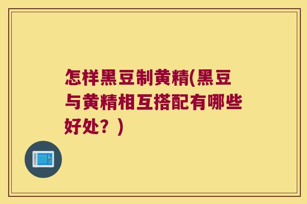 怎样黑豆制黄精(黑豆与黄精相互搭配有哪些好处？)